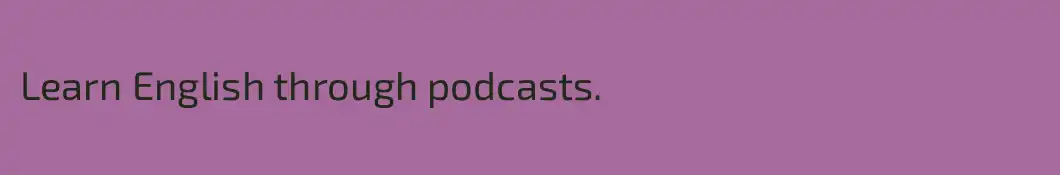 Learn English through podcasts.